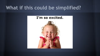 What if this could be simplified? 
 