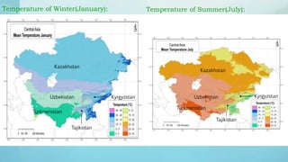 Temperature of Winter(January): Temperature of Summer(July):
Kazakhstan
Turkmenistan
Uzbekistan Kyrgyzstan
Tajikistan
Kazakhstan
Uzbekistan
Turkmenistan
Kyrgyzstan
Tajikistan
 