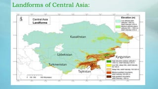 Landforms of Central Asia:
Kazakhstan
Uzbekistan
Turkmenistan
Kyrgyzstan
Tajikistan
 