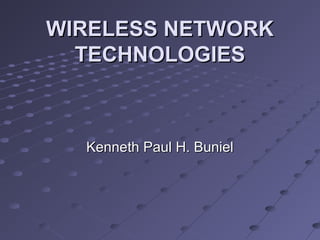 WIRELESS NETWORKWIRELESS NETWORK
TECHNOLOGIESTECHNOLOGIES
Kenneth Paul H. BunielKenneth Paul H. Buniel
 