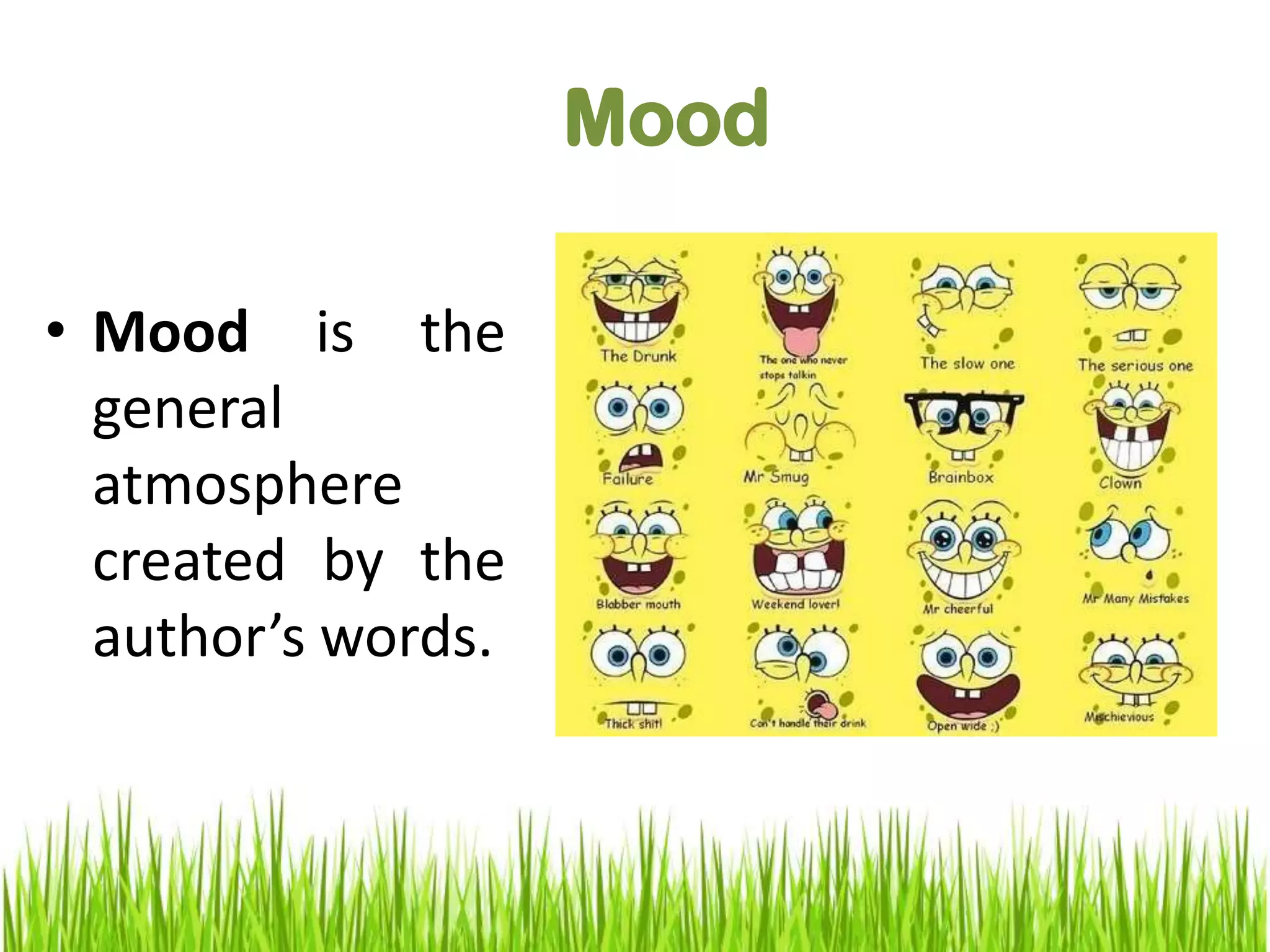 Mood
• Mood is the
general
atmosphere
created by the
author’s words.
 