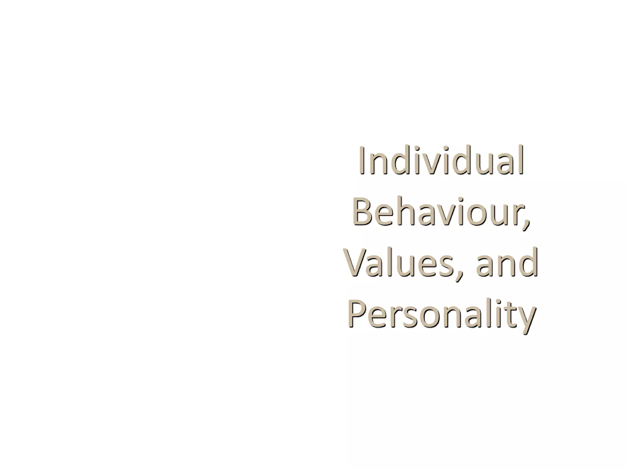 Individual
Behaviour,
Values, and
Personality
 