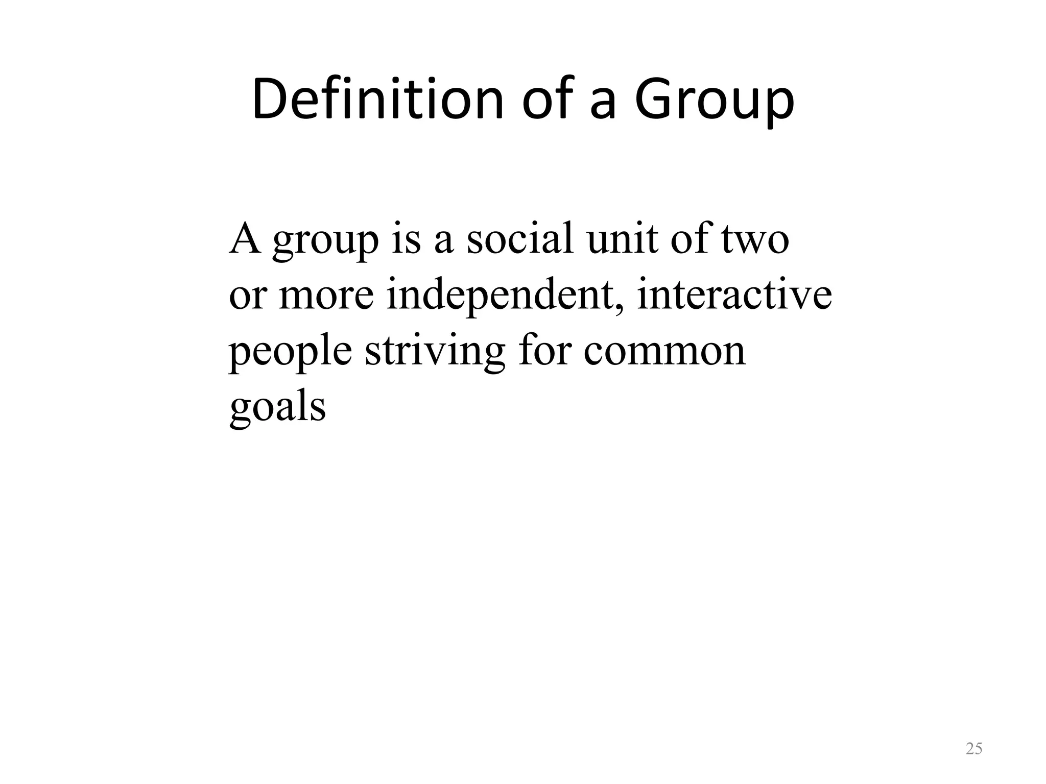 Definition of a Group
25
A group is a social unit of two
or more independent, interactive
people striving for common
goals
 