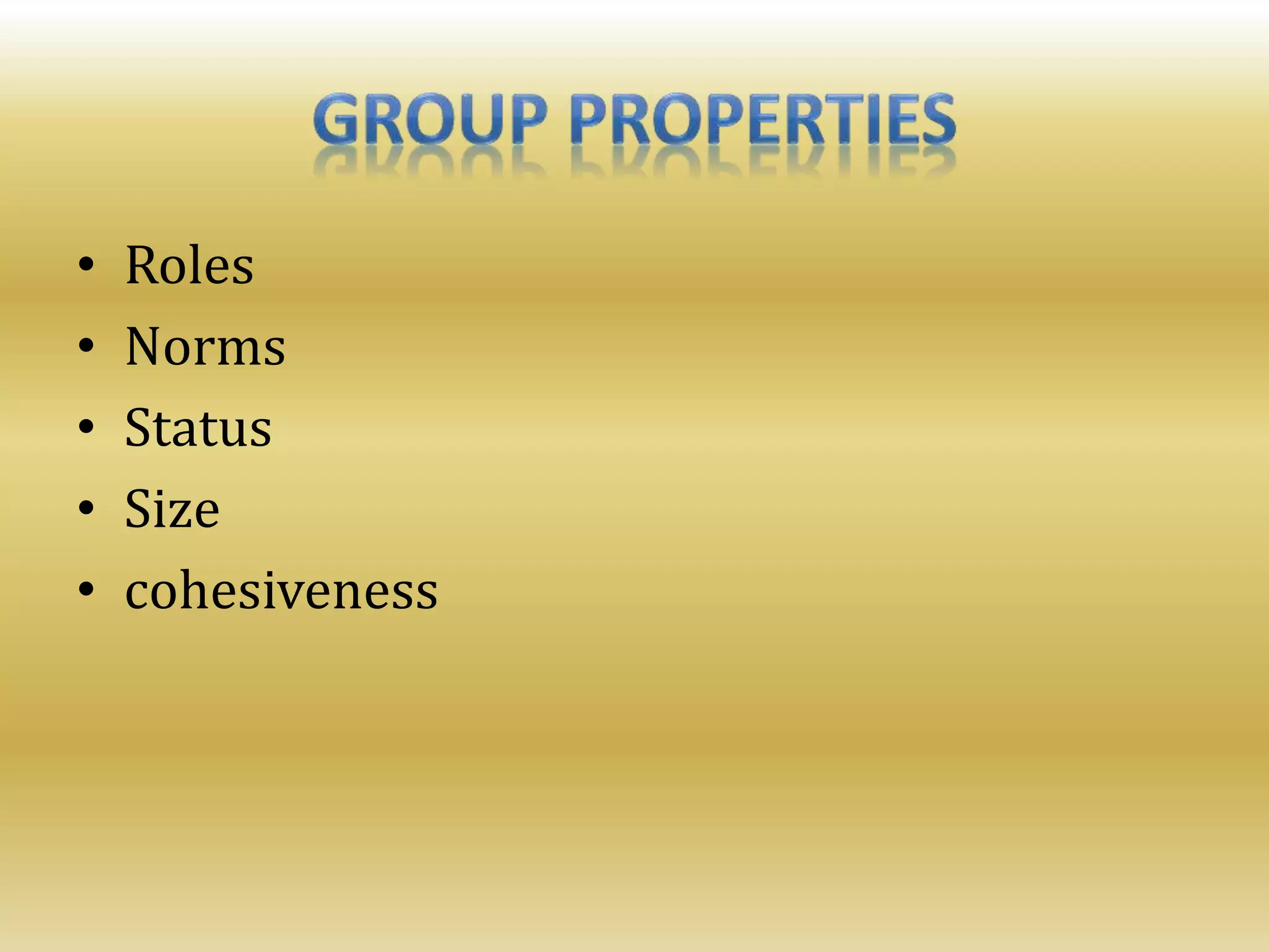 • Roles
• Norms
• Status
• Size
• cohesiveness
 