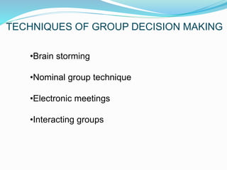 TECHNIQUES OF GROUP DECISION MAKING 
•Brain storming 
•Nominal group technique 
•Electronic meetings 
•Interacting groups 
 