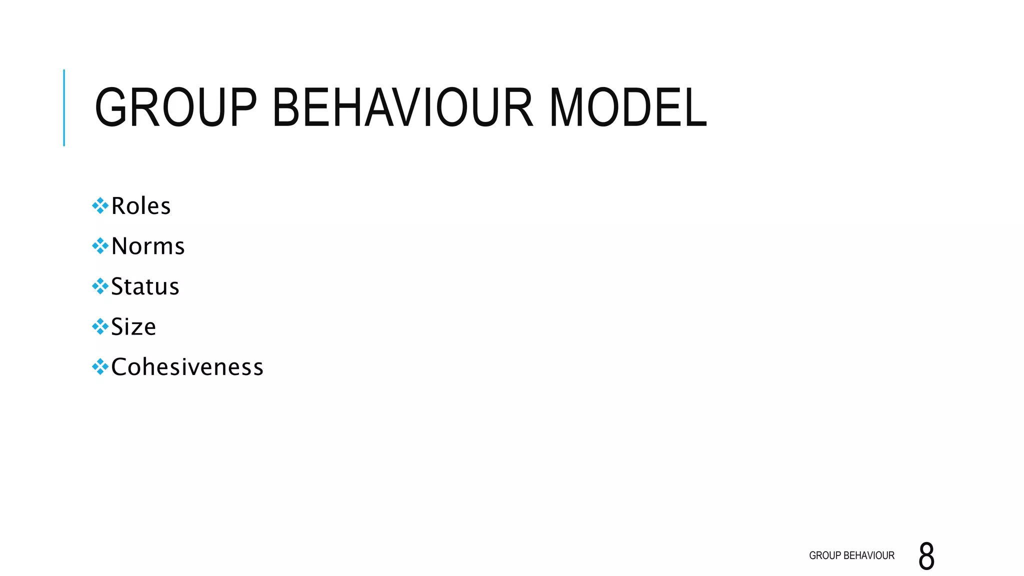 GROUP BEHAVIOUR MODEL
Roles
Norms
Status
Size
Cohesiveness
GROUP BEHAVIOUR
8
 