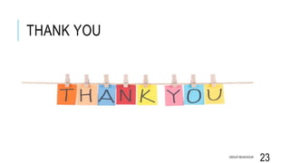 THANK YOU
GROUP BEHAVIOUR
23
 