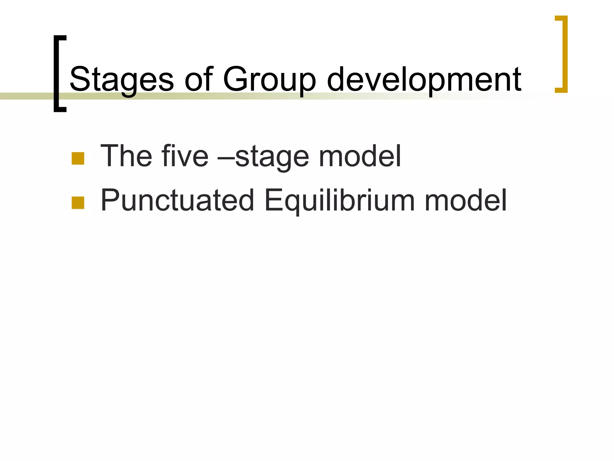 Stages of Group development
 The five –stage model
 Punctuated Equilibrium model
 