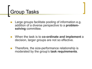 Group Tasks
 Large groups facilitate pooling of information e.g.
addition of a diverse perspective to a problem-
solving ...