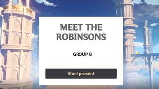 Start present
GROUP B
MEET THE
ROBINSONS
 