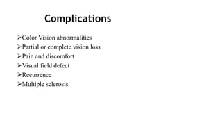 Complications
Color Vision abnormalities
Partial or complete vision loss
Pain and discomfort
Visual field defect
Recurrence
Multiple sclerosis
 