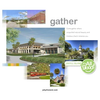 gather
                   Come gather where

                   unspoiled natural beauty and

                   timeless charm immerse you.




jekyllisland.com
 