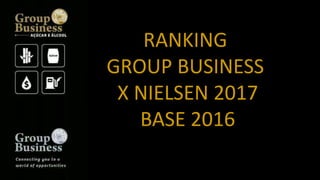 RANKING
GROUP BUSINESS
X NIELSEN 2017
BASE 2016
 