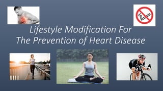 Lifestyle Modification For
The Prevention of Heart Disease
 