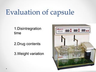 Evaluation of capsule
1.Disintregration
time
2.Drug contents
3.Weight variation
 
