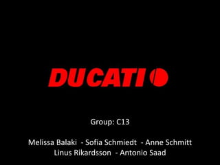 Group: C13

Melissa Balaki - Sofia Schmiedt - Anne Schmitt
       Linus Rikardsson - Antonio Saad
 