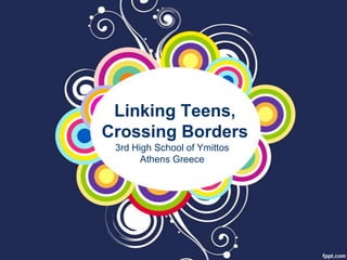Linking Teens,
Crossing Borders
3rd High School of Ymittos
Athens Greece

 