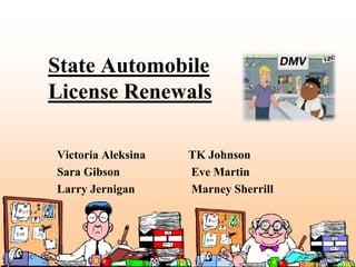 State Automobile License Renewals Victoria Aleksina    Sara Gibson        Larry Jernigan TK Johnson  Eve Martin Marney Sherrill 