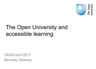 The Open University and
accessible learning
UKSG April 2017
Beverley Delaney
 