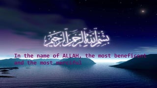 In the name of ALLAH, the most beneficent 
and the most merciful 
 