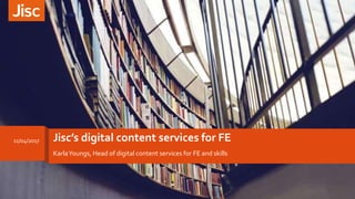 Jisc’s digital content services for FE
KarlaYoungs, Head of digital content services for FE and skills
11/04/2017
 