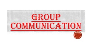 GROUP
COMMUNICATION
 