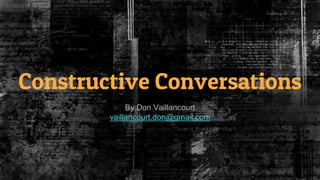 Constructive Conversations
By Don Vaillancourt
vaillancourt.don@gmail.com
 