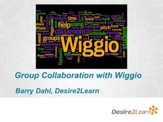 Group Collaboration with Wiggio
Barry Dahl, Desire2Learn

 