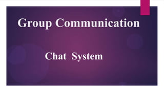 Group Communication
Chat System
 