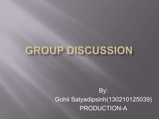 By:
Gohil Satyadipsinh(130210125039)
PRODUCTION-A
 