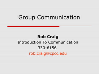 Group Communication

Rob Craig
Introduction To Communication
330-6156
rob.craig@cpcc.edu

 