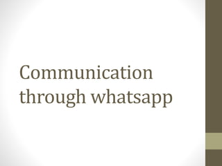 Communication
through whatsapp
 