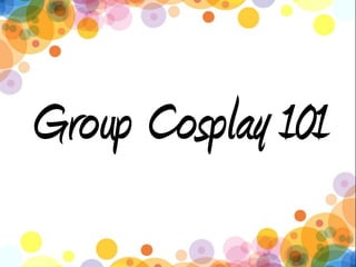 Group Cosplay 101
 