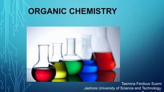 ORGANIC CHEMISTRY
Tasmina Ferdous Susmi
Jashore University of Science and Technology,
 