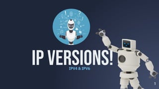 IPV4 & IPV6
1
IP VERSIONS!
 