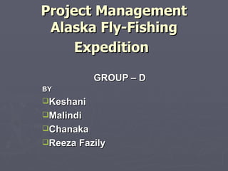 Project Management Alaska Fly-Fishing Expedition   ,[object Object],[object Object],[object Object],[object Object],[object Object],[object Object]