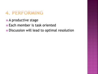  A productive stage
 Each member is task oriented
 Discussion will lead to optimal resolution
 