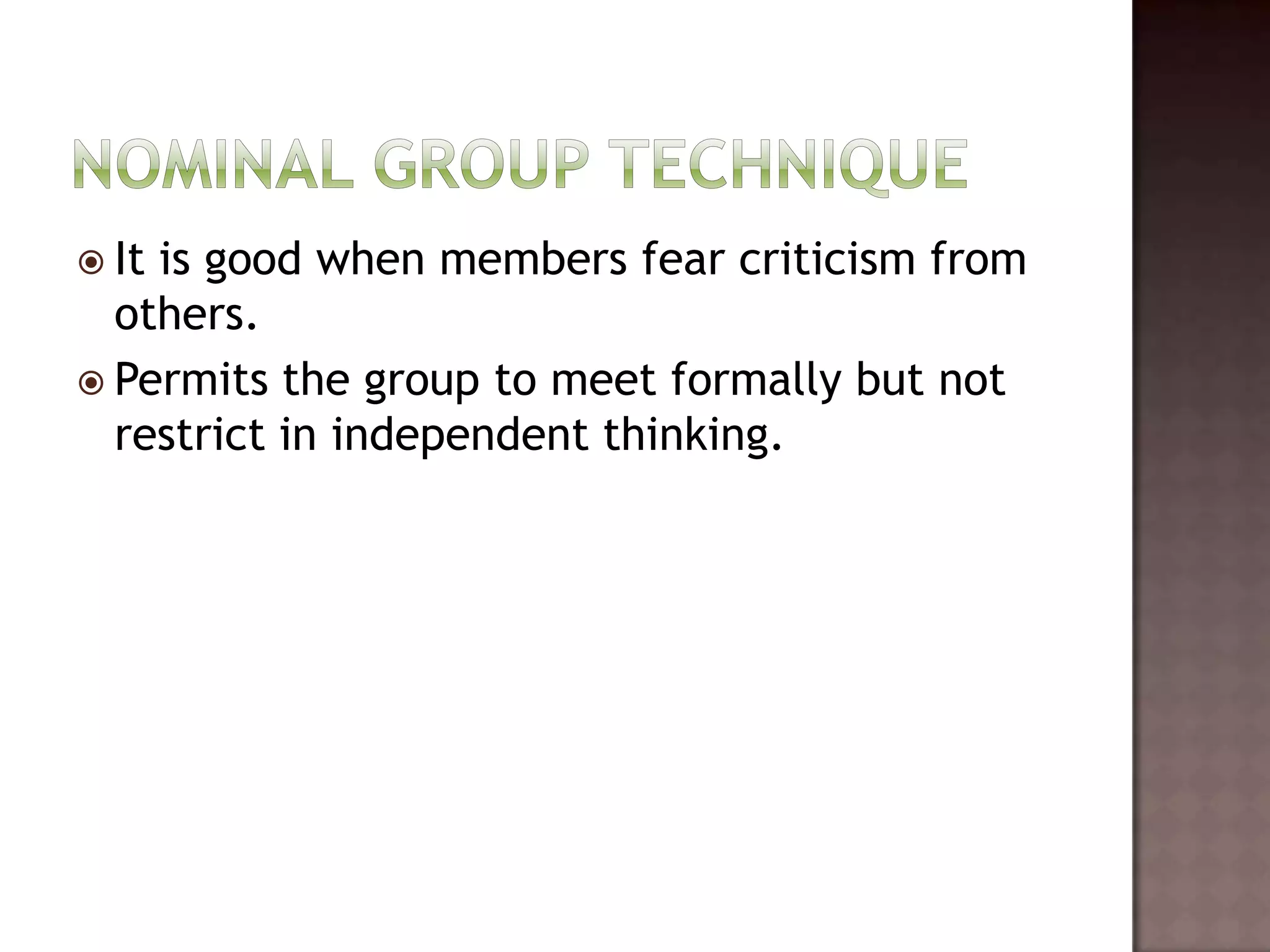  Itis good when members fear criticism from
  others.
 Permits the group to meet formally but not
  restrict in independent thinking.
 