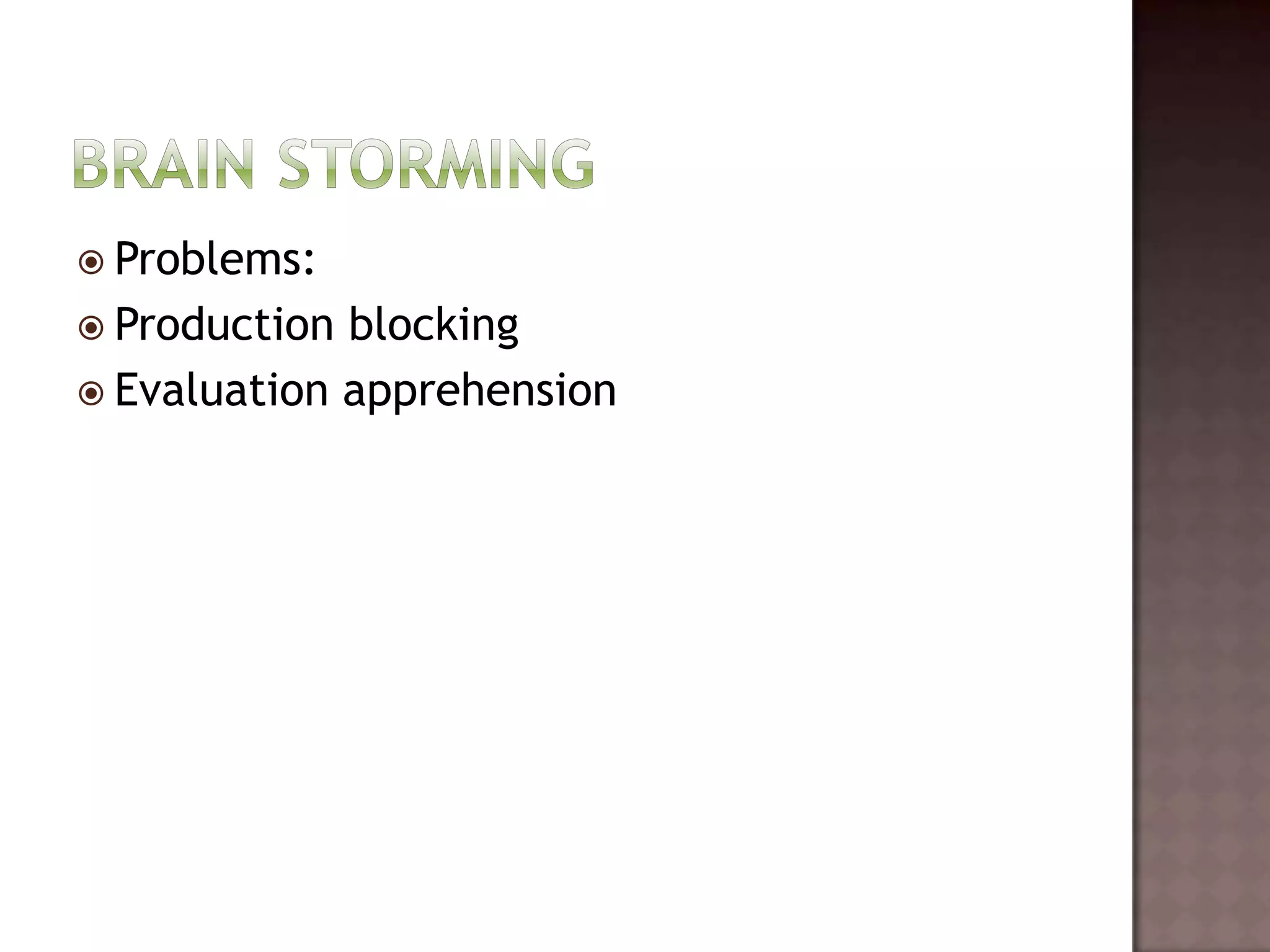  Problems:
 Production blocking
 Evaluation apprehension
 