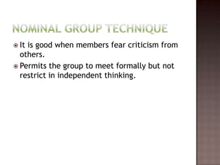  Itis good when members fear criticism from
  others.
 Permits the group to meet formally but not
  restrict in independent thinking.
 