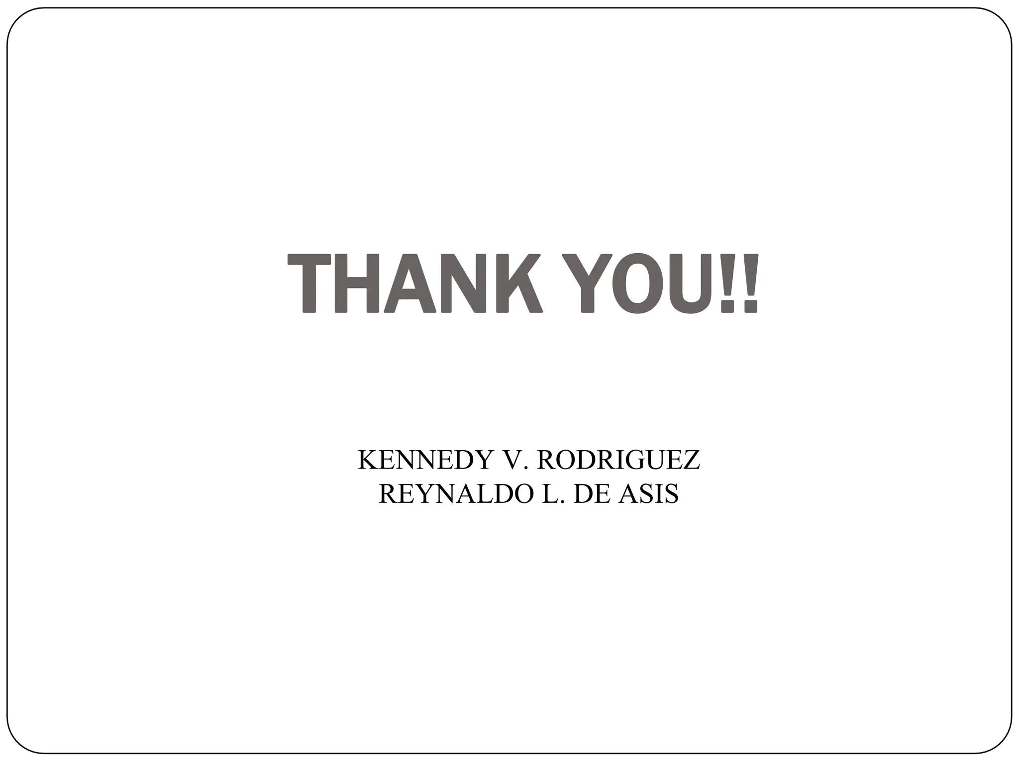 THANK YOU!!
KENNEDY V. RODRIGUEZ
REYNALDO L. DE ASIS
 