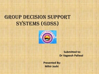 Created By:
Mihir Joshi
1
GROUP DECISION SUPPORT
SYSTEMS (GDSS)
 