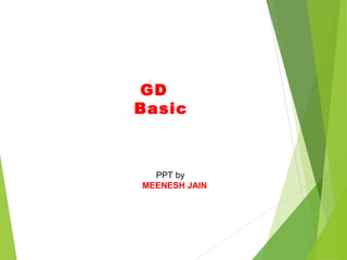 GD
Basic



  PPT by
MEENESH JAIN
 