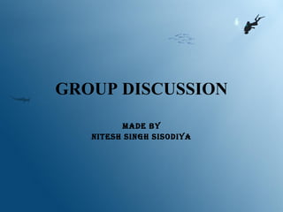 GROUP DISCUSSION MADE BY NITESH SINGH SISODIYA 