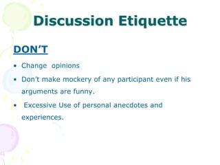 Benefits in Group discussionIt helps you to have better understanding of the subjectIt stimulates critical thinking It helps the group to make decisions consensually.It improves your listening skills. It increases your confidence in speaking. It helps you to understand your strength and weakness.It improves your Leadership Skills.