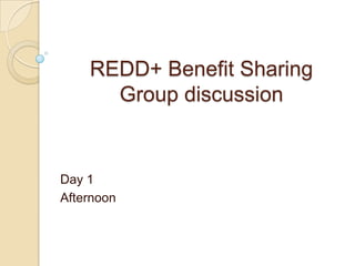 REDD+ Benefit Sharing
      Group discussion


Day 1
Afternoon
 