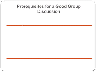 Prerequisites for a Good Group
Discussion
Knowledge and self-confidence
Good Communication skills
Proper Presentation of t...
