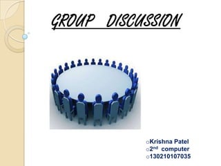 GROUP DISCUSSION
oKrishna Patel
o2nd computer
o130210107035
 