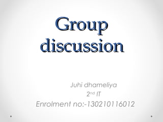 GroupGroup
discussiondiscussion
Juhi dhameliya
2nd
IT
Enrolment no:-130210116012
 