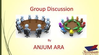 Group Discussion
ANJUM ARA
By
 